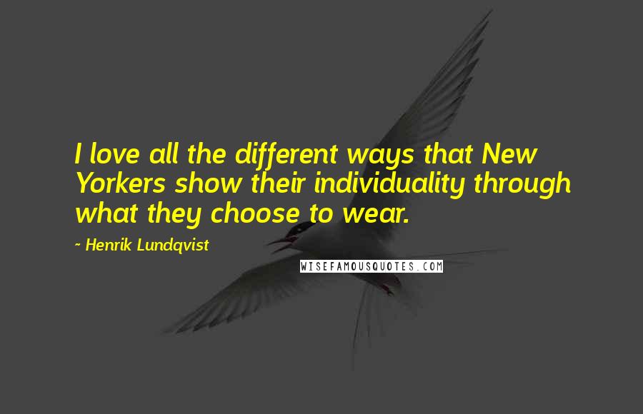 Henrik Lundqvist Quotes: I love all the different ways that New Yorkers show their individuality through what they choose to wear.