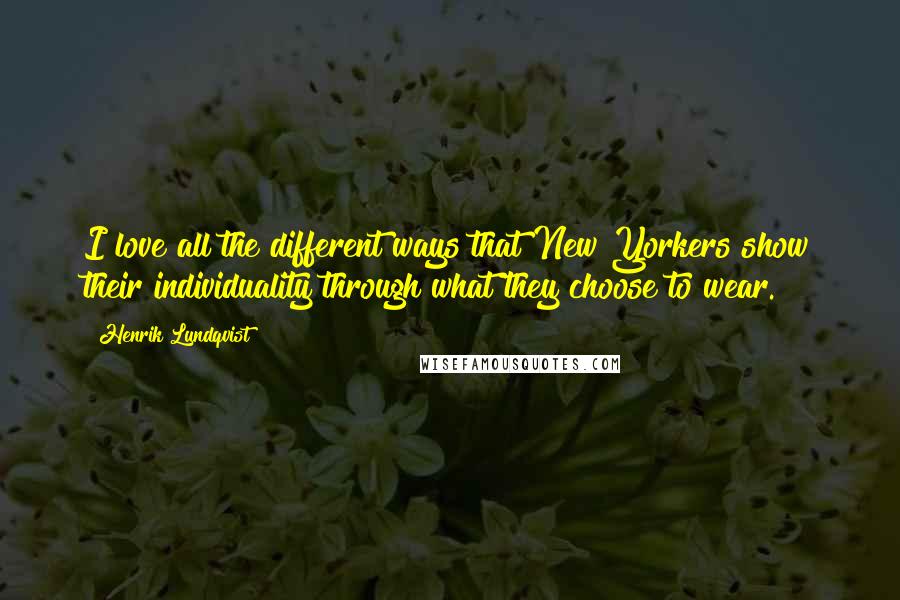 Henrik Lundqvist Quotes: I love all the different ways that New Yorkers show their individuality through what they choose to wear.