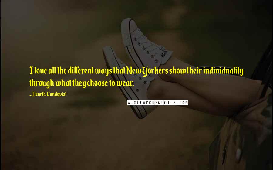 Henrik Lundqvist Quotes: I love all the different ways that New Yorkers show their individuality through what they choose to wear.