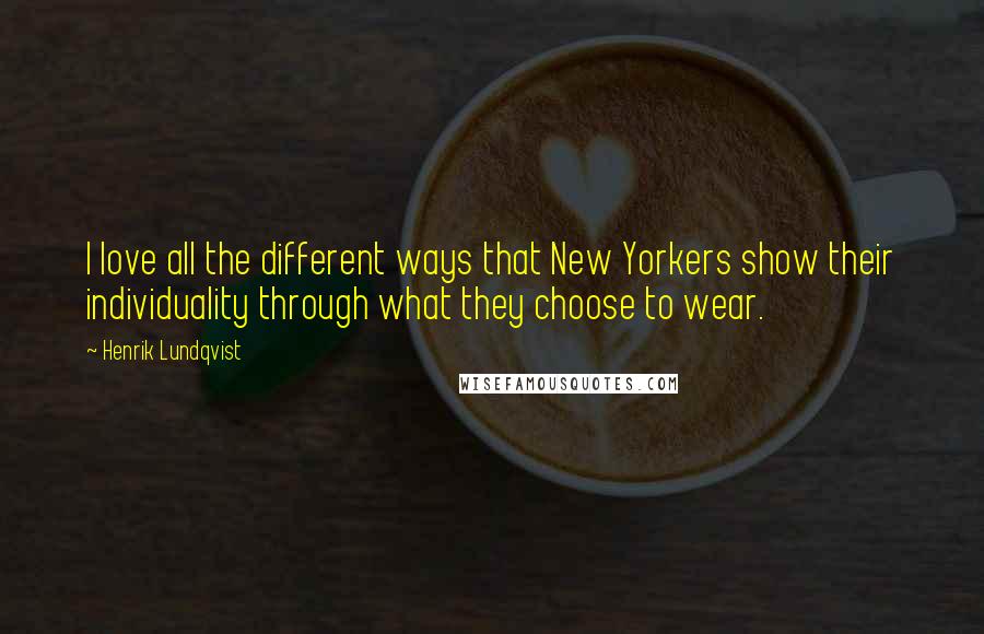 Henrik Lundqvist Quotes: I love all the different ways that New Yorkers show their individuality through what they choose to wear.