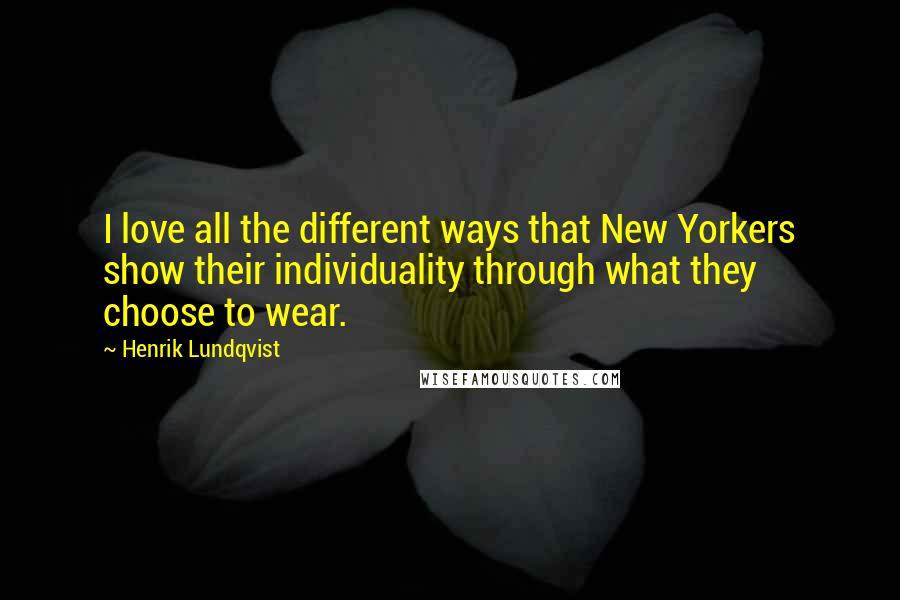 Henrik Lundqvist Quotes: I love all the different ways that New Yorkers show their individuality through what they choose to wear.