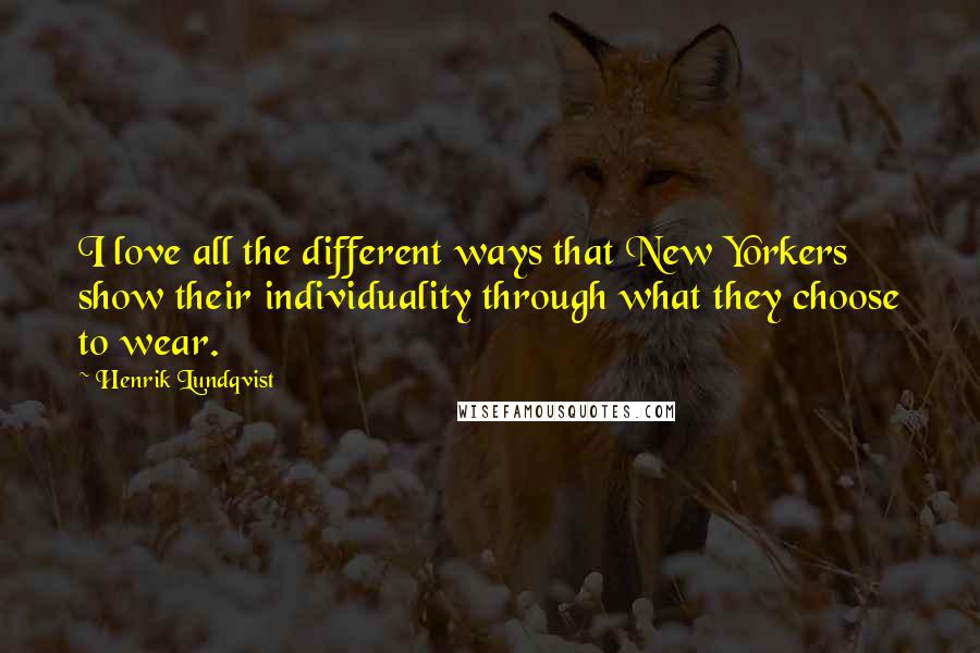 Henrik Lundqvist Quotes: I love all the different ways that New Yorkers show their individuality through what they choose to wear.