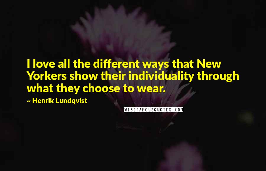Henrik Lundqvist Quotes: I love all the different ways that New Yorkers show their individuality through what they choose to wear.