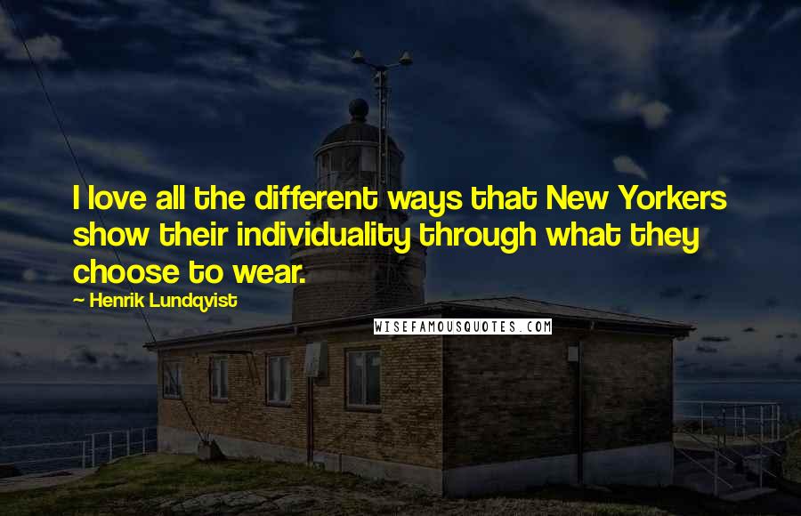 Henrik Lundqvist Quotes: I love all the different ways that New Yorkers show their individuality through what they choose to wear.