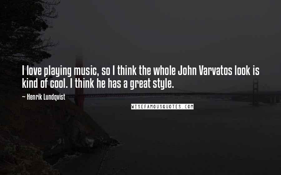 Henrik Lundqvist Quotes: I love playing music, so I think the whole John Varvatos look is kind of cool. I think he has a great style.