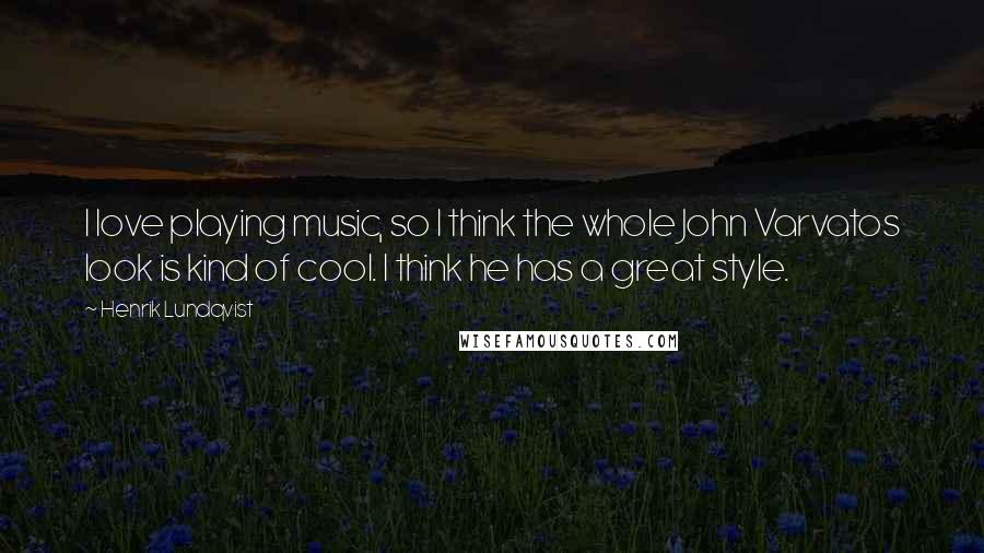 Henrik Lundqvist Quotes: I love playing music, so I think the whole John Varvatos look is kind of cool. I think he has a great style.