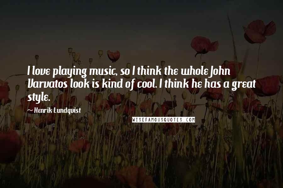 Henrik Lundqvist Quotes: I love playing music, so I think the whole John Varvatos look is kind of cool. I think he has a great style.