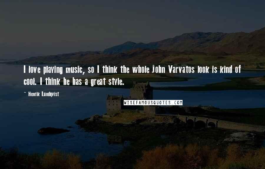 Henrik Lundqvist Quotes: I love playing music, so I think the whole John Varvatos look is kind of cool. I think he has a great style.