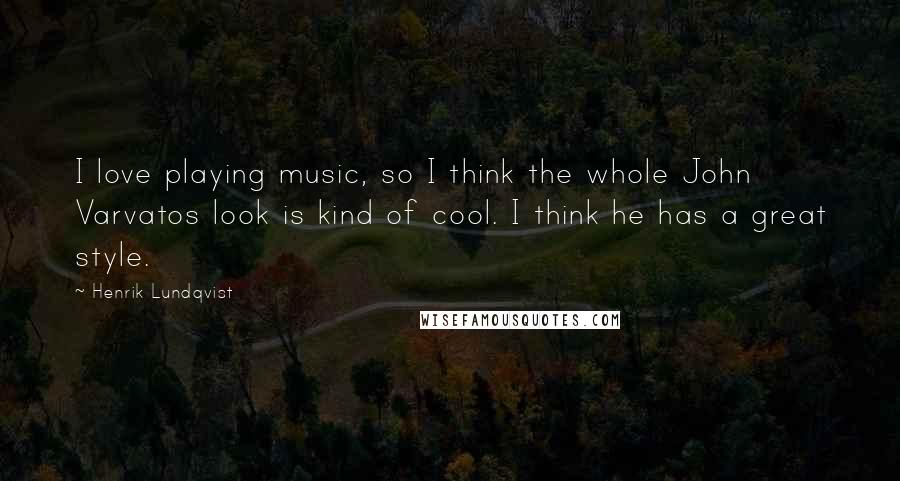 Henrik Lundqvist Quotes: I love playing music, so I think the whole John Varvatos look is kind of cool. I think he has a great style.