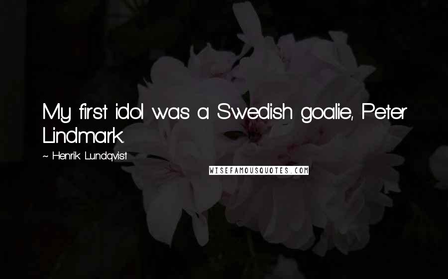 Henrik Lundqvist Quotes: My first idol was a Swedish goalie, Peter Lindmark.