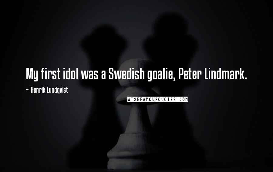 Henrik Lundqvist Quotes: My first idol was a Swedish goalie, Peter Lindmark.