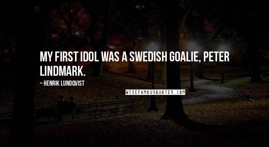 Henrik Lundqvist Quotes: My first idol was a Swedish goalie, Peter Lindmark.