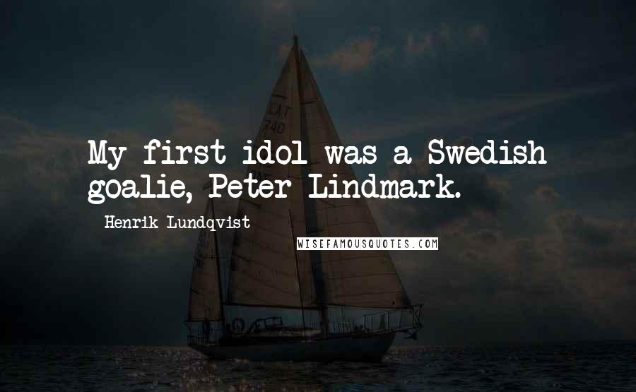 Henrik Lundqvist Quotes: My first idol was a Swedish goalie, Peter Lindmark.