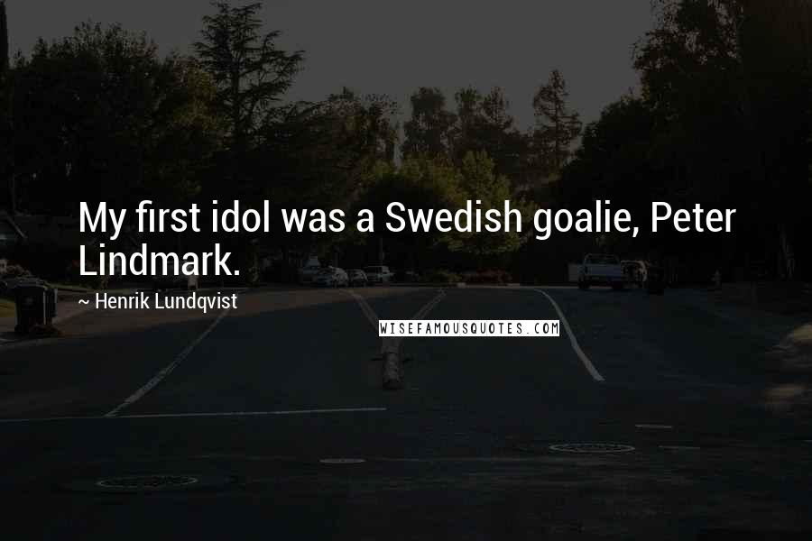 Henrik Lundqvist Quotes: My first idol was a Swedish goalie, Peter Lindmark.