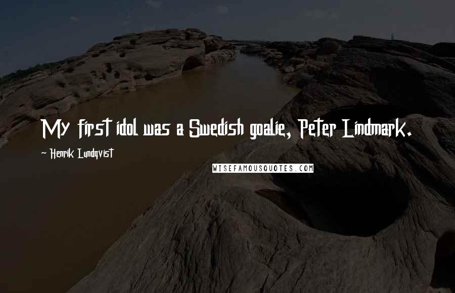 Henrik Lundqvist Quotes: My first idol was a Swedish goalie, Peter Lindmark.