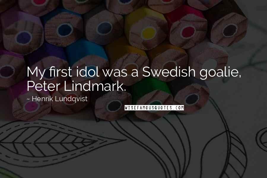 Henrik Lundqvist Quotes: My first idol was a Swedish goalie, Peter Lindmark.