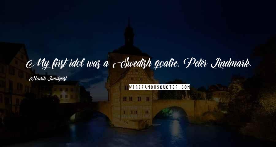 Henrik Lundqvist Quotes: My first idol was a Swedish goalie, Peter Lindmark.