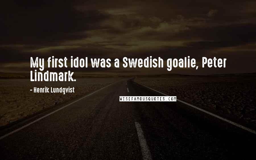 Henrik Lundqvist Quotes: My first idol was a Swedish goalie, Peter Lindmark.