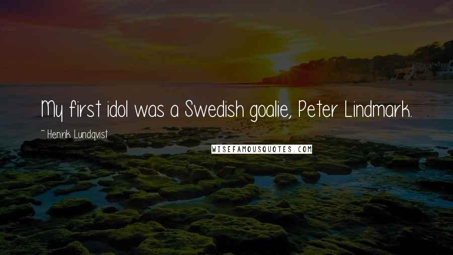 Henrik Lundqvist Quotes: My first idol was a Swedish goalie, Peter Lindmark.