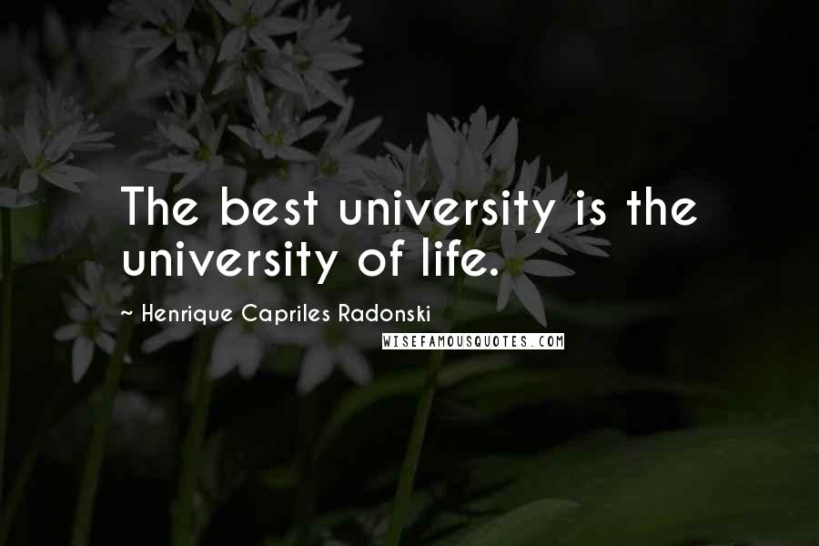 Henrique Capriles Radonski Quotes: The best university is the university of life.