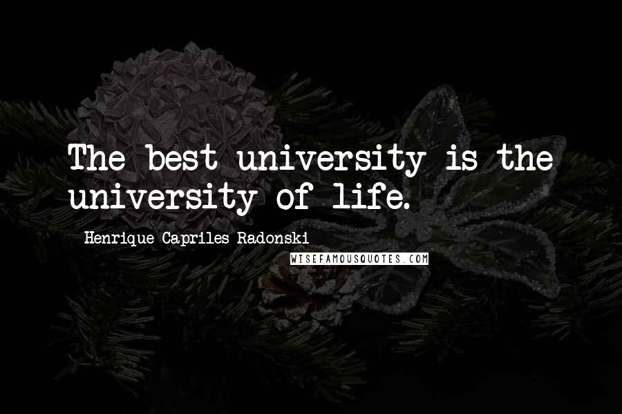 Henrique Capriles Radonski Quotes: The best university is the university of life.