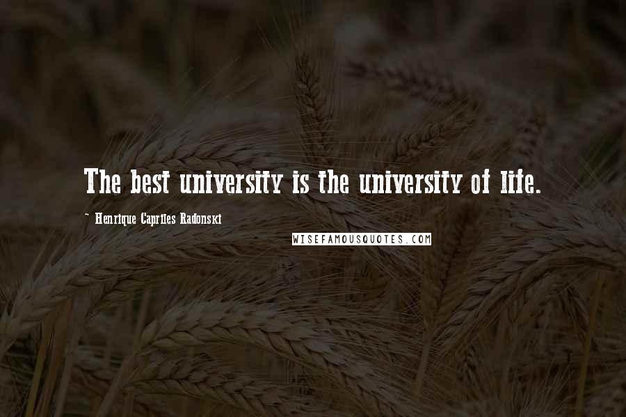 Henrique Capriles Radonski Quotes: The best university is the university of life.