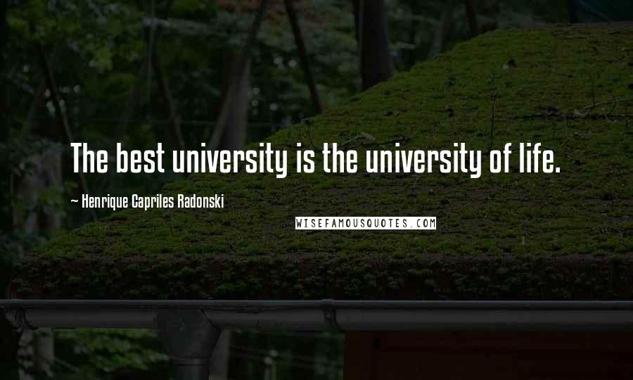 Henrique Capriles Radonski Quotes: The best university is the university of life.