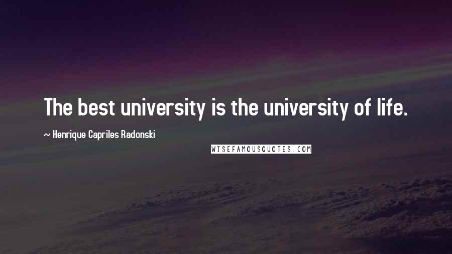 Henrique Capriles Radonski Quotes: The best university is the university of life.