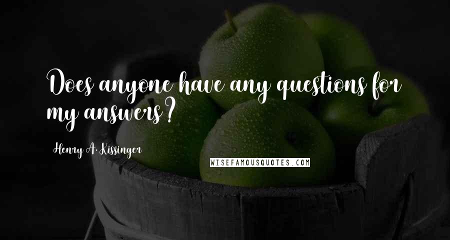 Henry A. Kissinger Quotes: Does anyone have any questions for my answers?