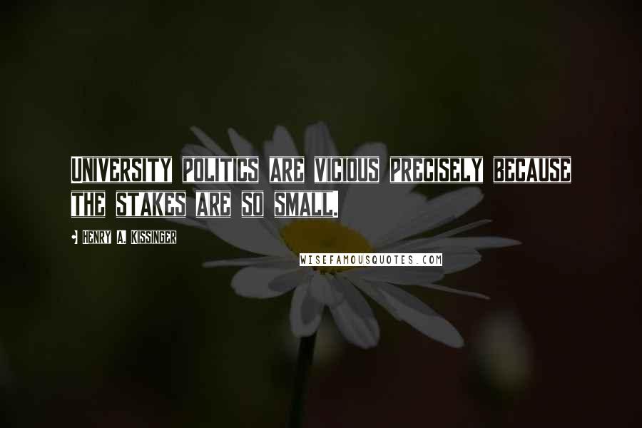 Henry A. Kissinger Quotes: University politics are vicious precisely because the stakes are so small.