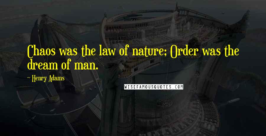 Henry Adams Quotes: Chaos was the law of nature; Order was the dream of man.