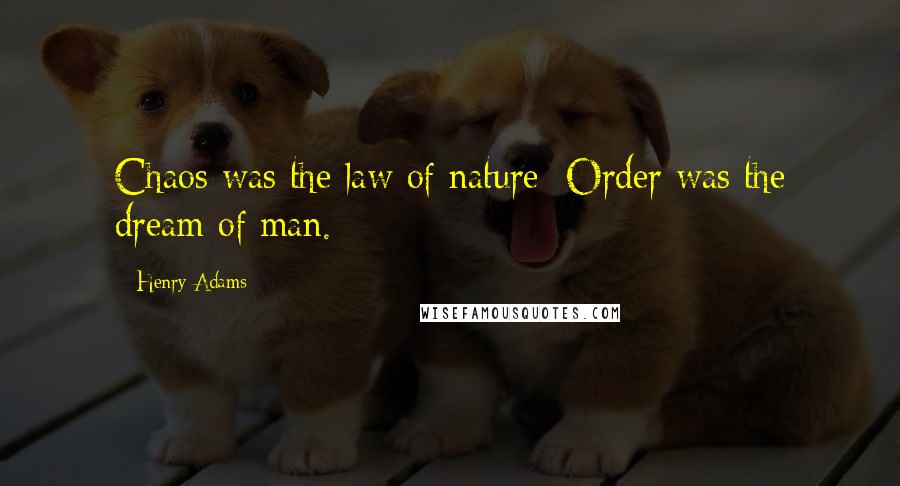 Henry Adams Quotes: Chaos was the law of nature; Order was the dream of man.