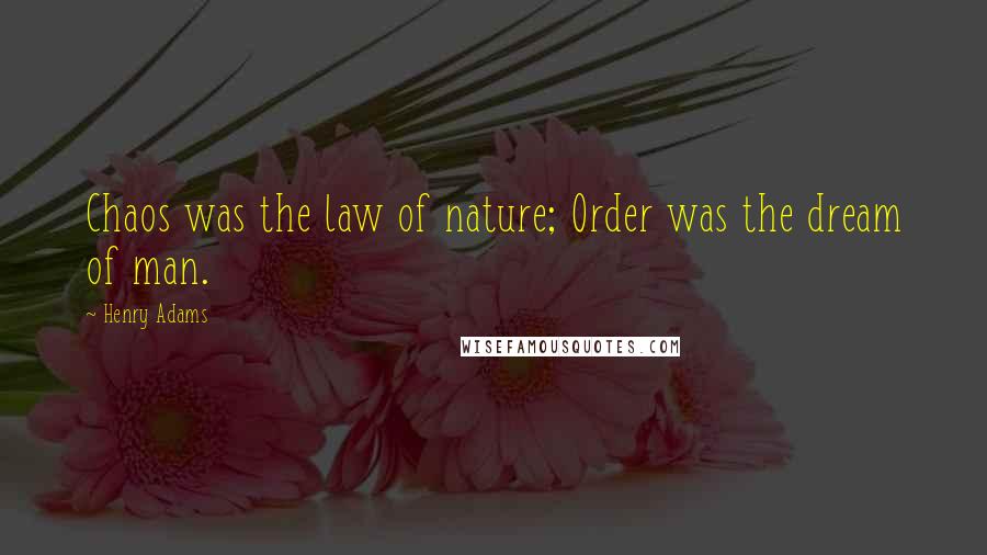 Henry Adams Quotes: Chaos was the law of nature; Order was the dream of man.