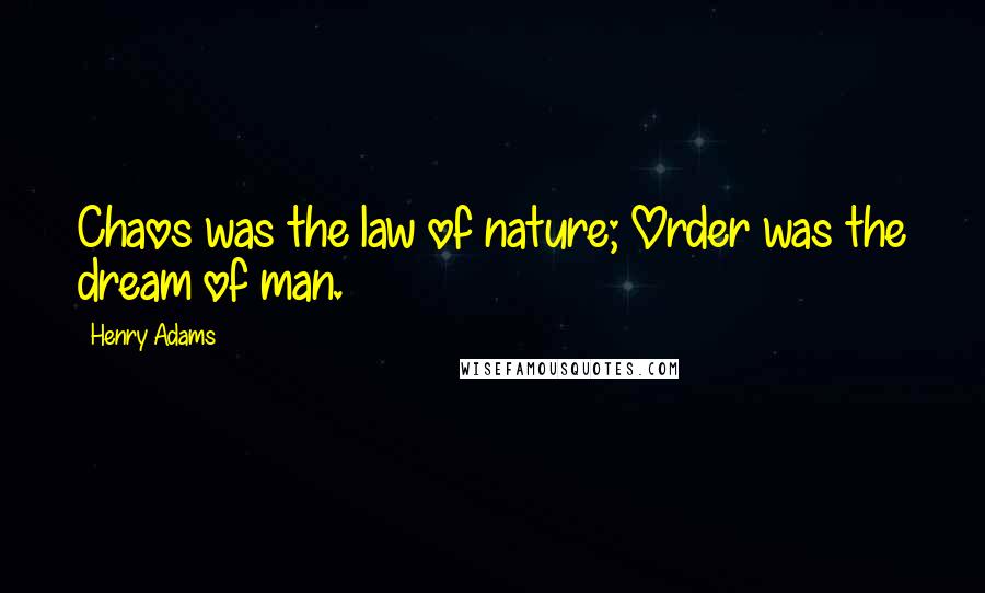 Henry Adams Quotes: Chaos was the law of nature; Order was the dream of man.