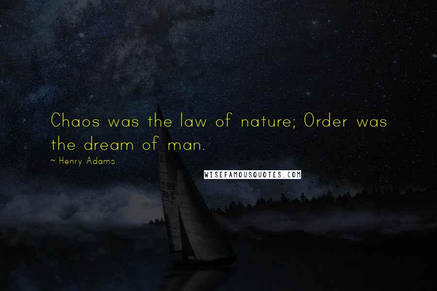 Henry Adams Quotes: Chaos was the law of nature; Order was the dream of man.