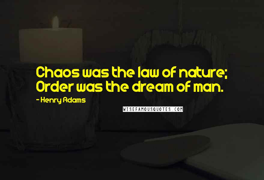 Henry Adams Quotes: Chaos was the law of nature; Order was the dream of man.