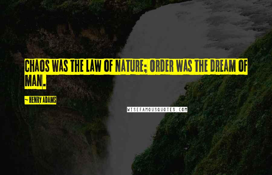 Henry Adams Quotes: Chaos was the law of nature; Order was the dream of man.