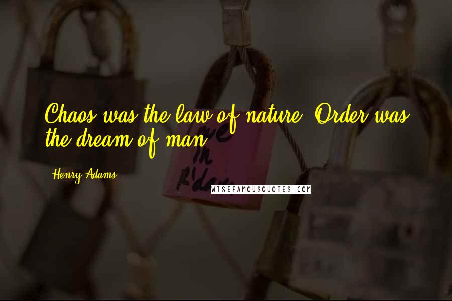 Henry Adams Quotes: Chaos was the law of nature; Order was the dream of man.