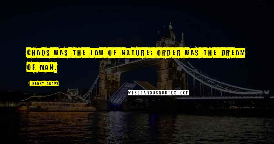 Henry Adams Quotes: Chaos was the law of nature; Order was the dream of man.