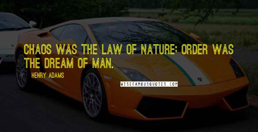 Henry Adams Quotes: Chaos was the law of nature; Order was the dream of man.