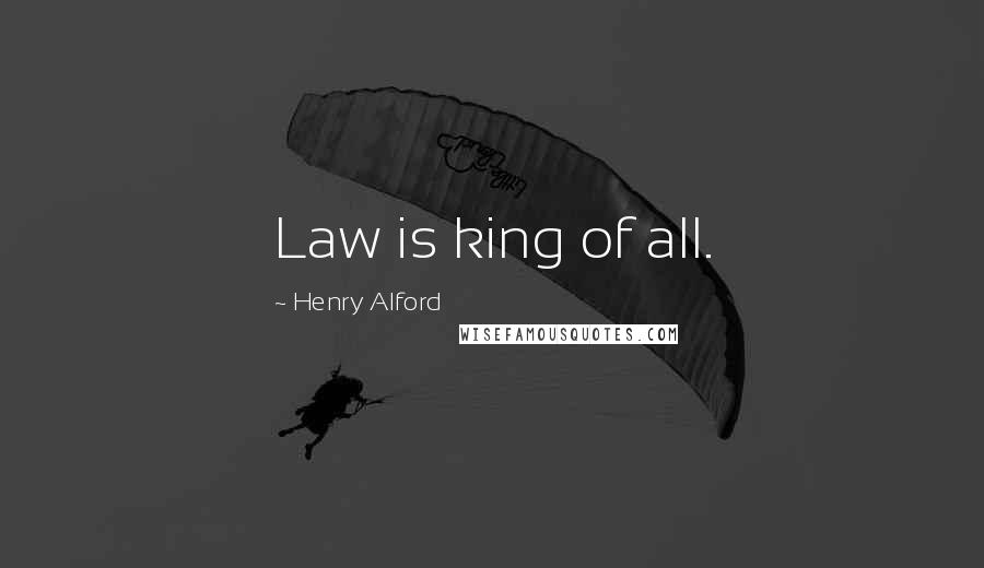 Henry Alford Quotes: Law is king of all.