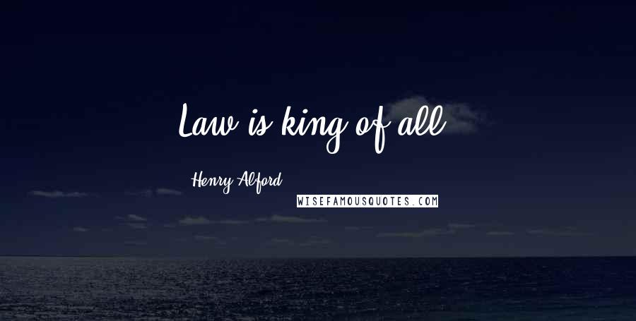 Henry Alford Quotes: Law is king of all.