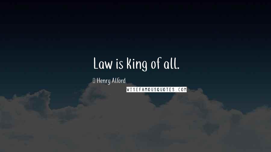 Henry Alford Quotes: Law is king of all.