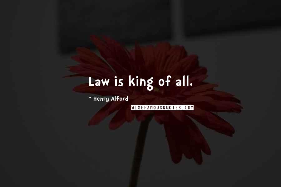 Henry Alford Quotes: Law is king of all.