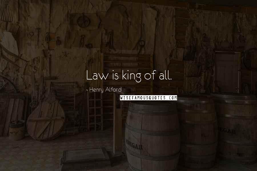 Henry Alford Quotes: Law is king of all.