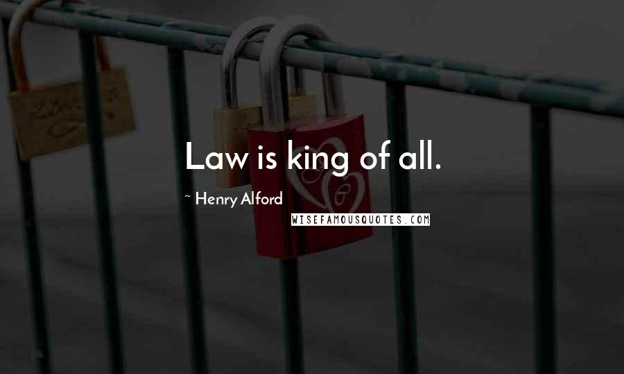 Henry Alford Quotes: Law is king of all.