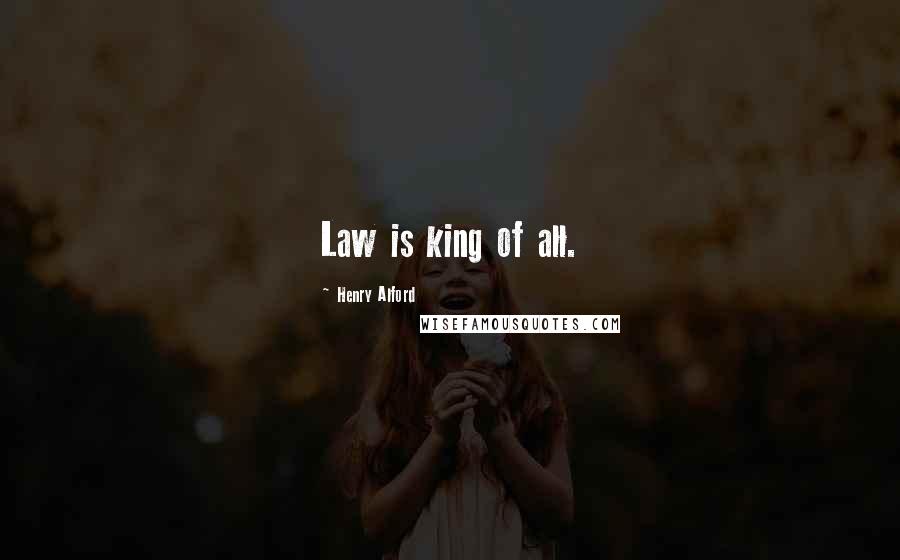 Henry Alford Quotes: Law is king of all.