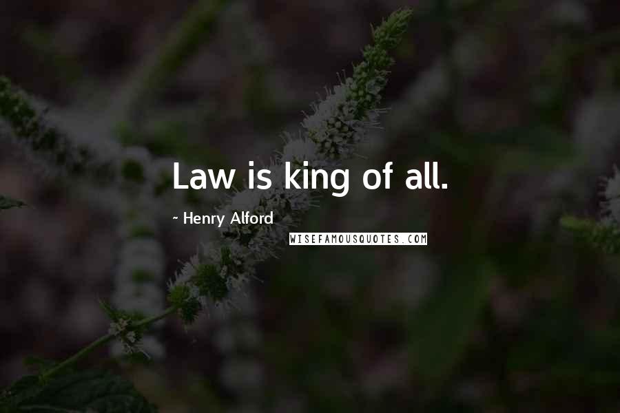 Henry Alford Quotes: Law is king of all.