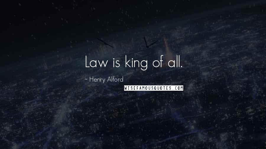 Henry Alford Quotes: Law is king of all.