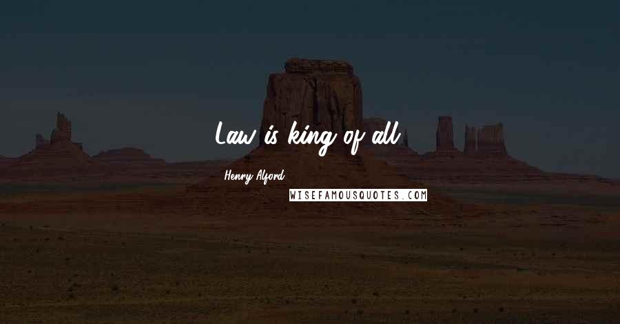 Henry Alford Quotes: Law is king of all.